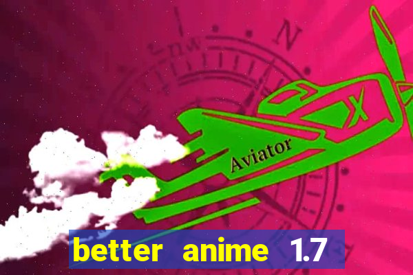 better anime 1.7 apk download