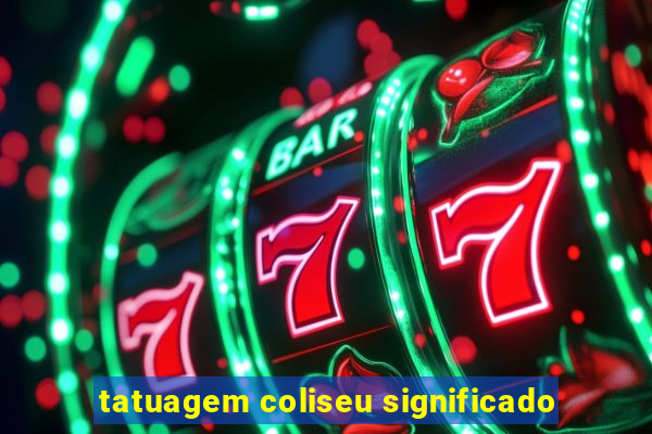 tatuagem coliseu significado