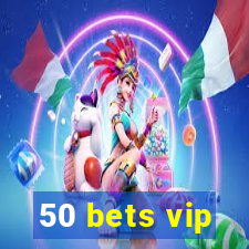 50 bets vip