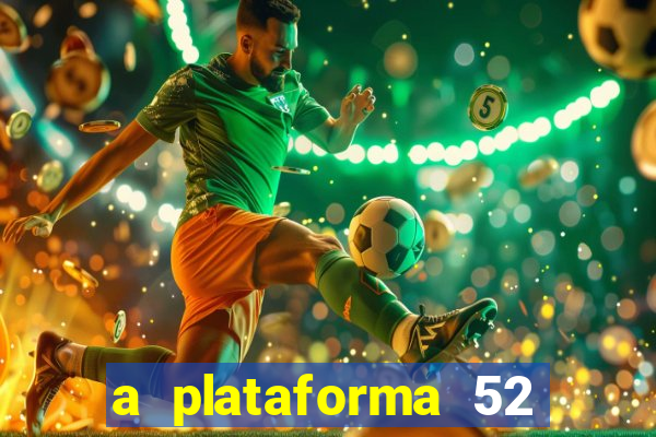 a plataforma 52 bet é confiável