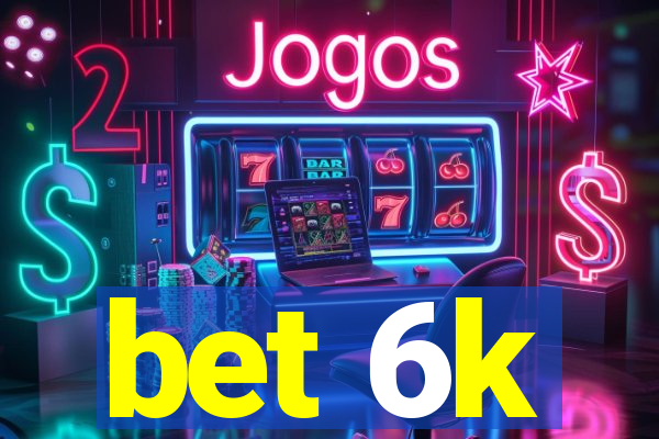 bet 6k