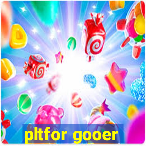 pltfor gooer