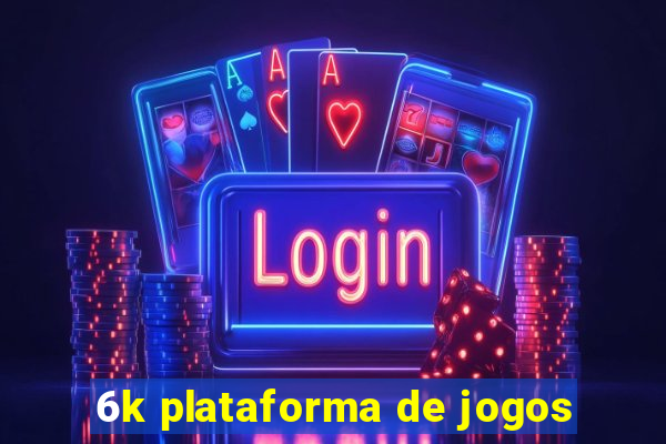 6k plataforma de jogos