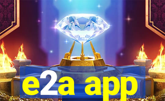 e2a app