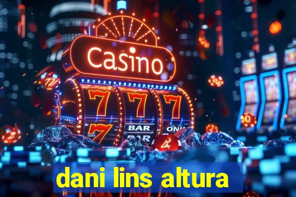 dani lins altura