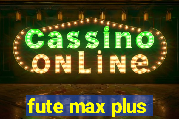 fute max plus