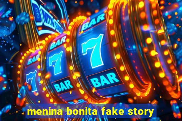 menina bonita fake story