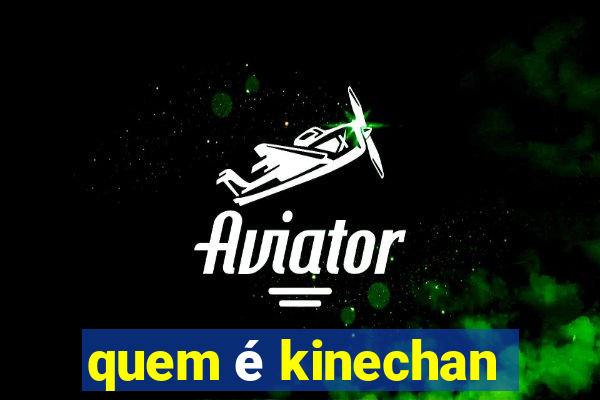 quem é kinechan