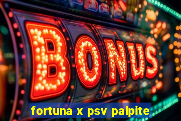 fortuna x psv palpite