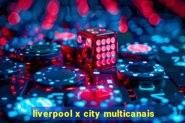 liverpool x city multicanais