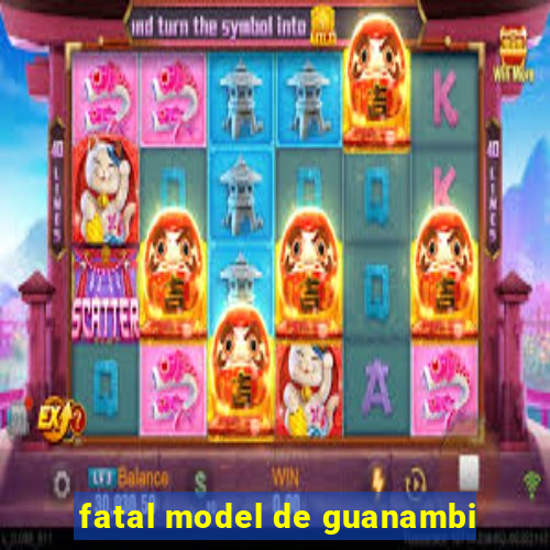 fatal model de guanambi