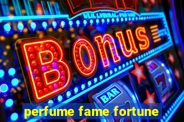 perfume fame fortune