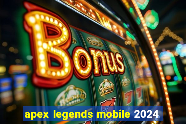 apex legends mobile 2024