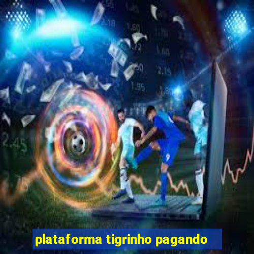 plataforma tigrinho pagando