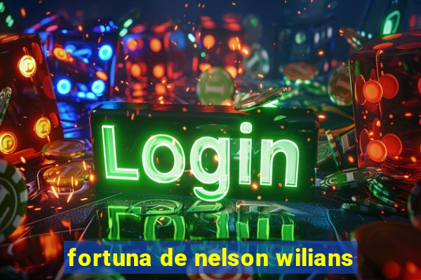 fortuna de nelson wilians