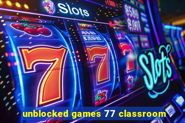 unblocked games 77 classroom