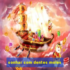 sonhar com dentes moles