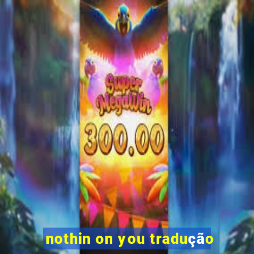 nothin on you tradução