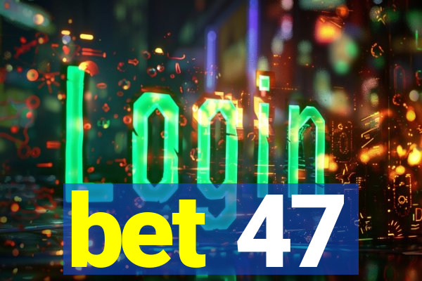 bet 47