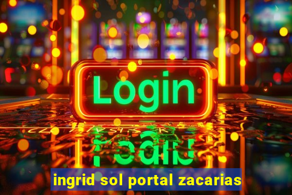 ingrid sol portal zacarias