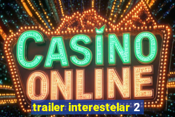 trailer interestelar 2