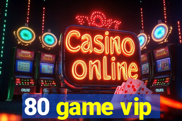 80 game vip