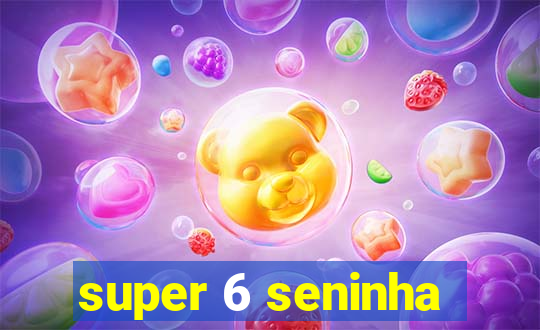 super 6 seninha