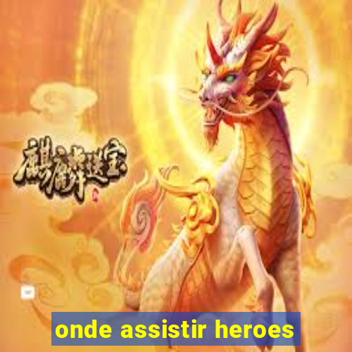 onde assistir heroes