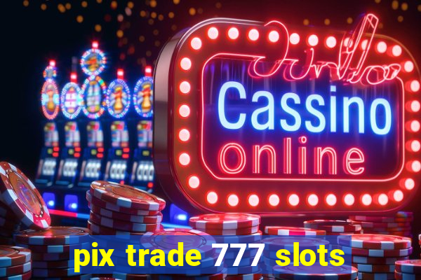 pix trade 777 slots