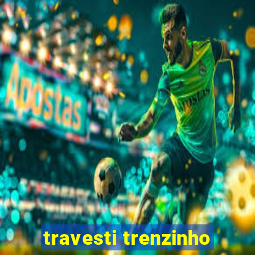 travesti trenzinho