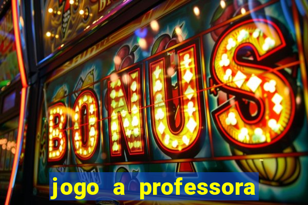 jogo a professora escola legal