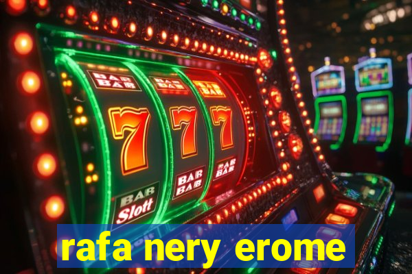 rafa nery erome