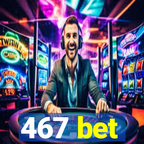 467 bet