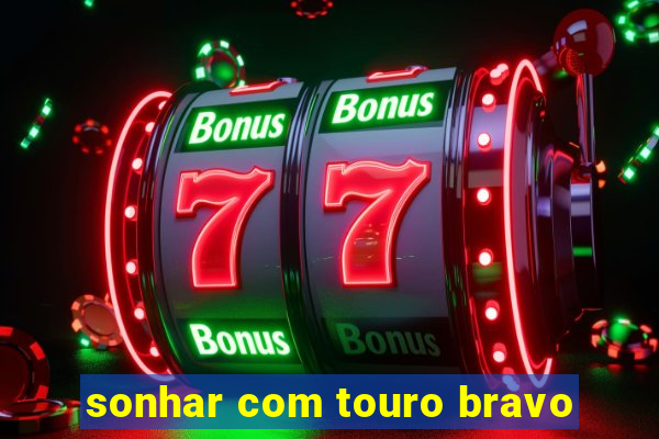 sonhar com touro bravo