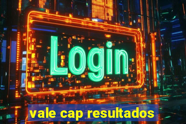 vale cap resultados