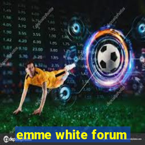 emme white forum