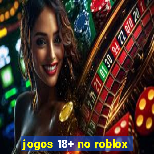 jogos 18+ no roblox