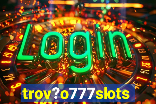 trov?o777slots