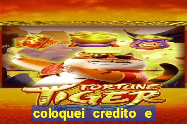 coloquei credito e nao caiu vivo