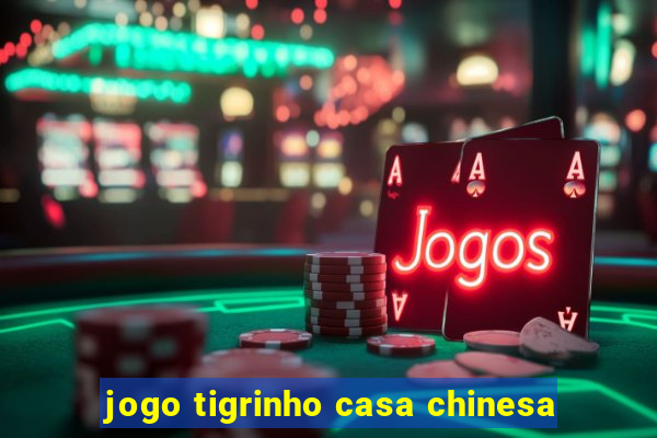 jogo tigrinho casa chinesa