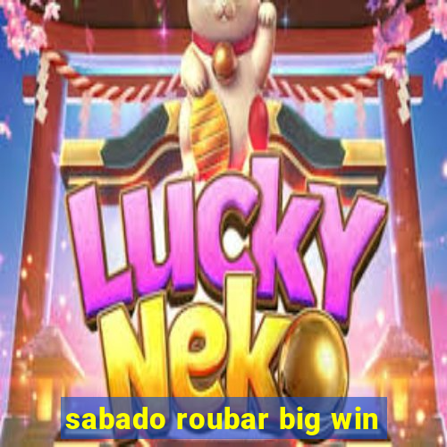 sabado roubar big win