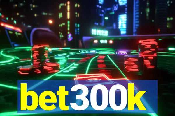 bet300k