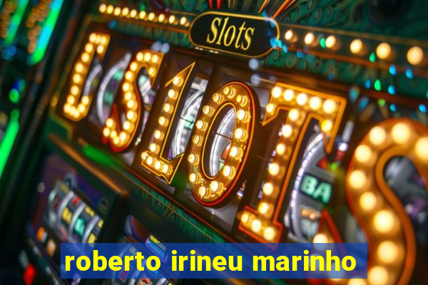 roberto irineu marinho