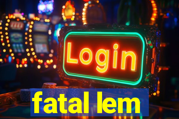 fatal lem