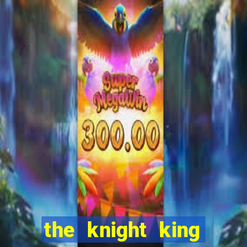 the knight king who returned with a god cap 7 the