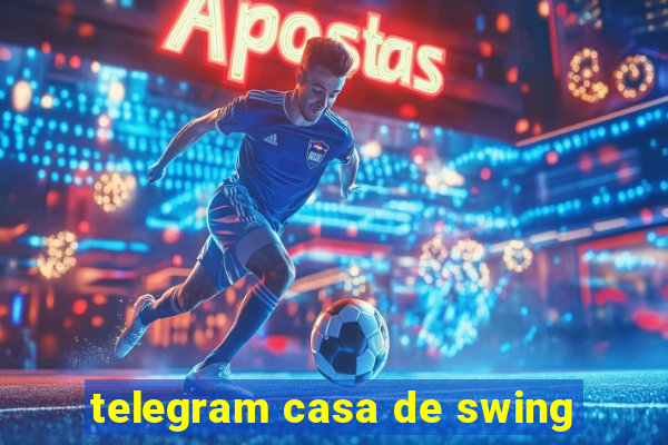 telegram casa de swing