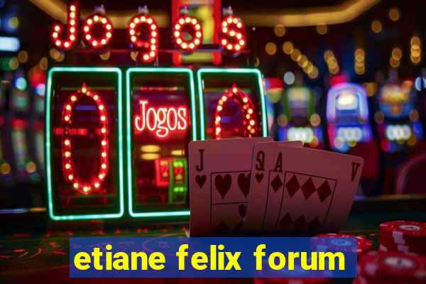 etiane felix forum