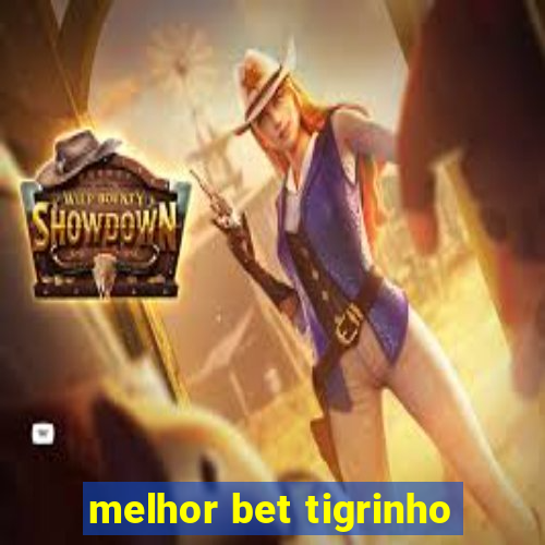 melhor bet tigrinho