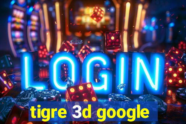 tigre 3d google