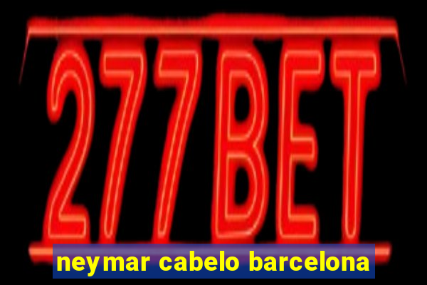 neymar cabelo barcelona